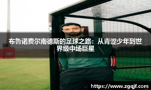 布鲁诺费尔南德斯的足球之路：从青涩少年到世界级中场巨星